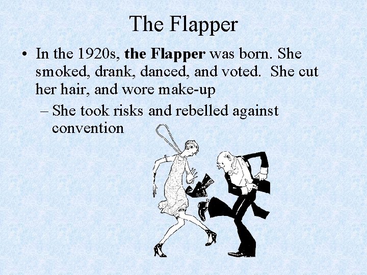 The Flapper • In the 1920 s, the Flapper was born. She smoked, drank,