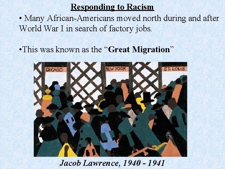 Responding to Racism • Many African-Americans moved north during and after World War I