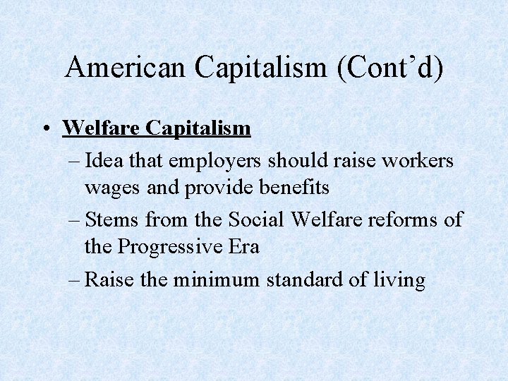 American Capitalism (Cont’d) • Welfare Capitalism – Idea that employers should raise workers wages