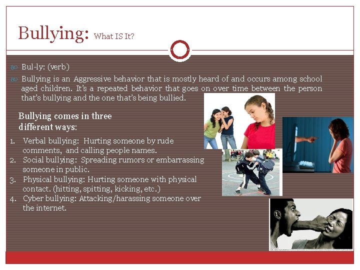 Bullying: What IS It? Bul-ly: (verb) Bullying is an Aggressive behavior that is mostly