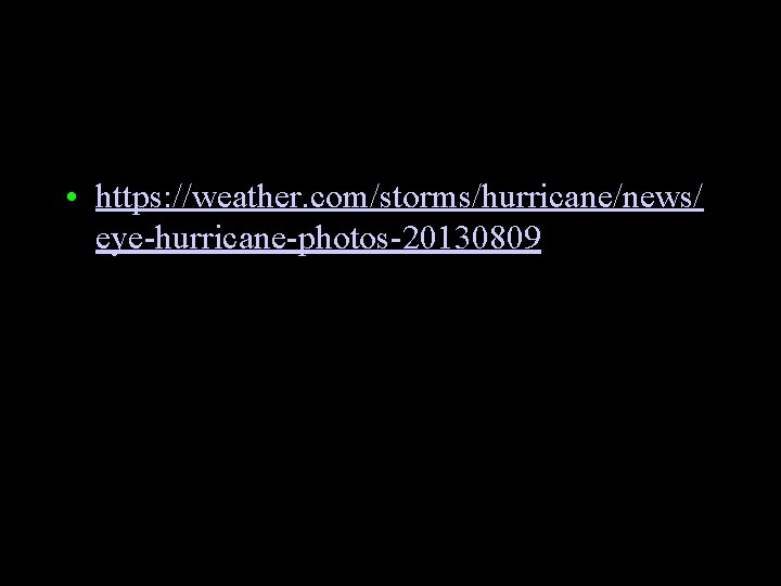  • https: //weather. com/storms/hurricane/news/ eye-hurricane-photos-20130809 