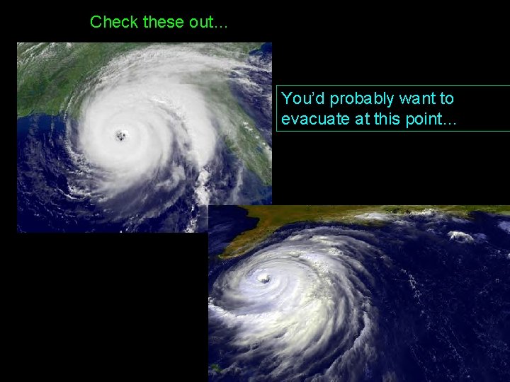 Check these out… You’d probably want to evacuate at this point… 