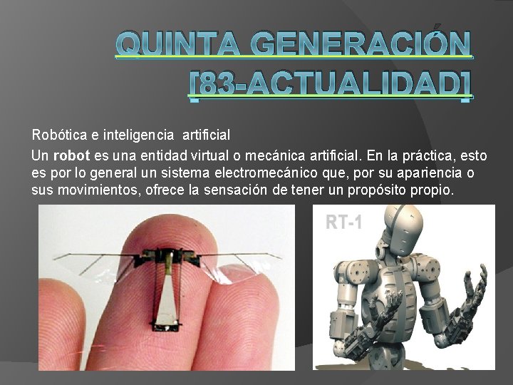 QUINTA GENERACIÓN [83 -ACTUALIDAD] Robótica e inteligencia artificial Un robot es una entidad virtual