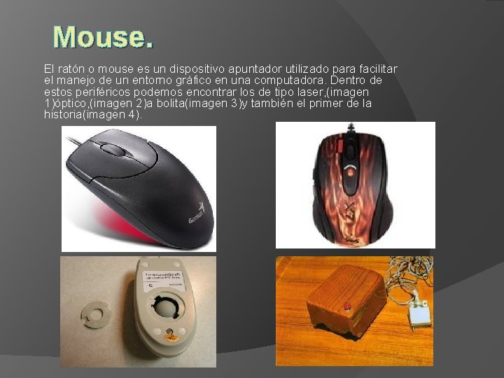 Mouse. El ratón o mouse es un dispositivo apuntador utilizado para facilitar el manejo