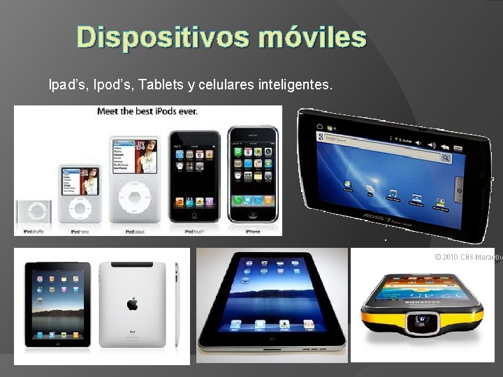 Dispositivos móviles Ipad’s, Ipod’s, Tablets y celulares inteligentes. 