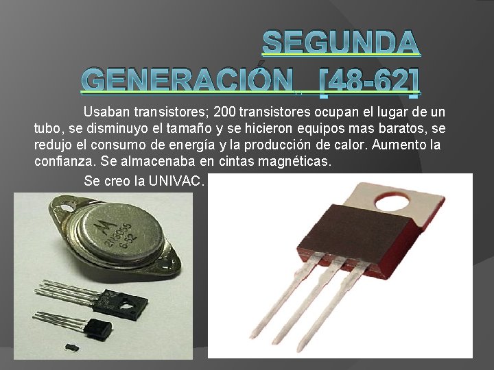 SEGUNDA GENERACIÓN [48 -62] Usaban transistores; 200 transistores ocupan el lugar de un tubo,