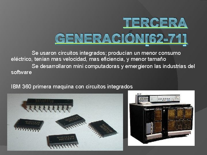 TERCERA GENERACIÓN[62 -71] Se usaron circuitos integrados; producían un menor consumo eléctrico, tenían mas