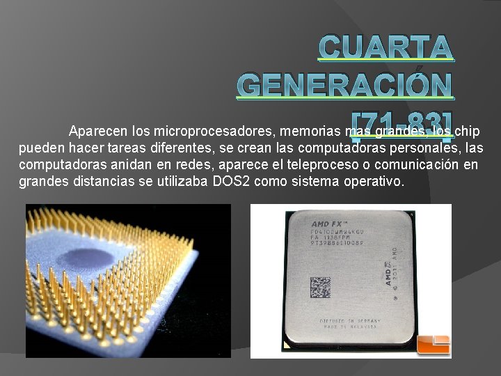 CUARTA GENERACIÓN [71 -83] Aparecen los microprocesadores, memorias mas grandes, los chip pueden hacer