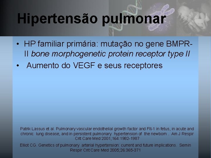 Hipertensão pulmonar • HP familiar primária: mutação no gene BMPRII bone morphogenetic protein receptor