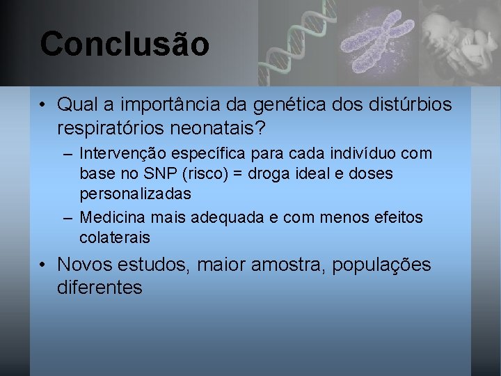 Conclusão • Qual a importância da genética dos distúrbios respiratórios neonatais? – Intervenção específica