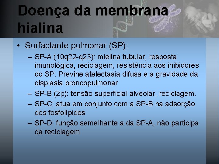 Doença da membrana hialina • Surfactante pulmonar (SP): – SP-A (10 q 22 -q