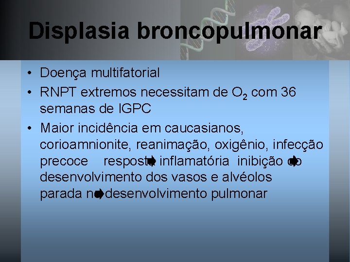 Displasia broncopulmonar • Doença multifatorial • RNPT extremos necessitam de O 2 com 36