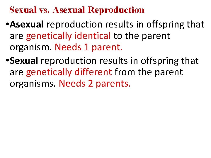 Sexual vs. Asexual Reproduction • Asexual reproduction results in offspring that are genetically identical