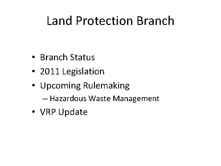Land Protection Branch • Branch Status • 2011 Legislation • Upcoming Rulemaking – Hazardous