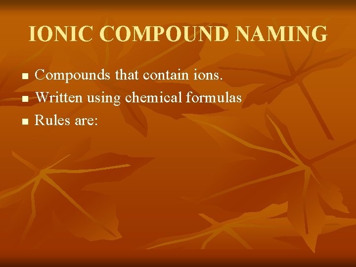 IONIC COMPOUND NAMING n n n Compounds that contain ions. Written using chemical formulas IONIC COMPOUND NAMING n n n Compounds that contain ions. Written using chemical formulas
