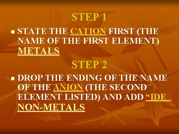 STEP 1 n STATE THE CATION FIRST (THE NAME OF THE FIRST ELEMENT) METALS STEP 1 n STATE THE CATION FIRST (THE NAME OF THE FIRST ELEMENT) METALS