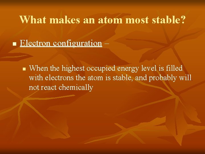 What makes an atom most stable? n Electron configuration – n When the highest What makes an atom most stable? n Electron configuration – n When the highest