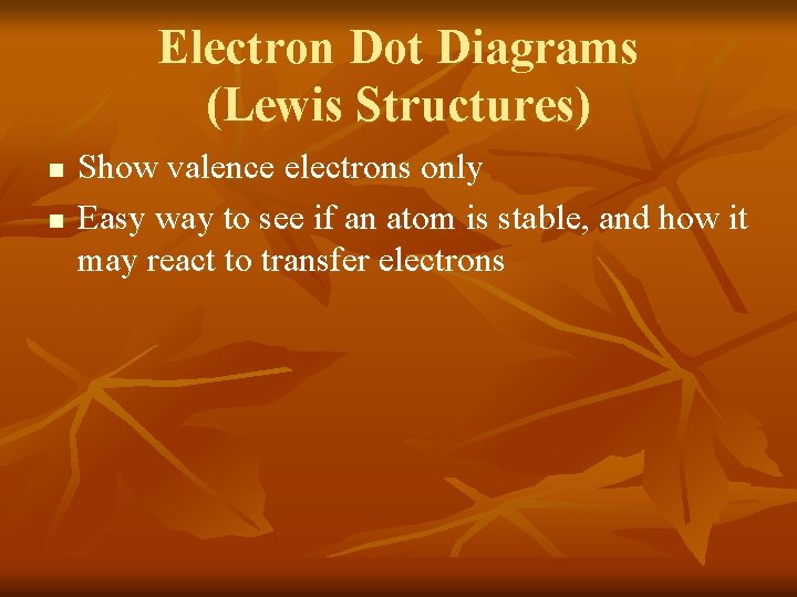 Electron Dot Diagrams (Lewis Structures) n n Show valence electrons only Easy way to Electron Dot Diagrams (Lewis Structures) n n Show valence electrons only Easy way to