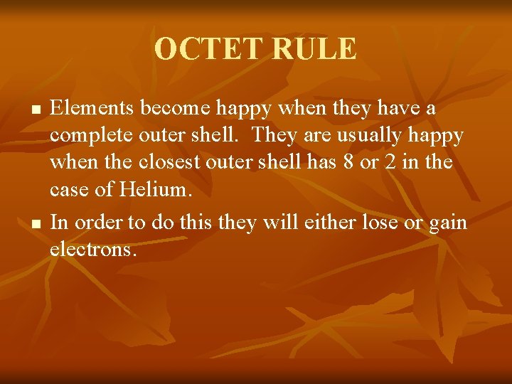 OCTET RULE n n Elements become happy when they have a complete outer shell. OCTET RULE n n Elements become happy when they have a complete outer shell.