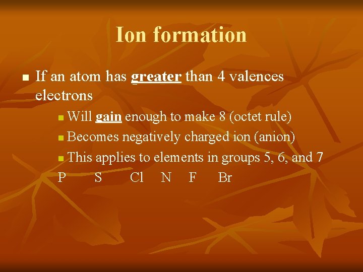 Ion formation n If an atom has greater than 4 valences electrons Will gain Ion formation n If an atom has greater than 4 valences electrons Will gain