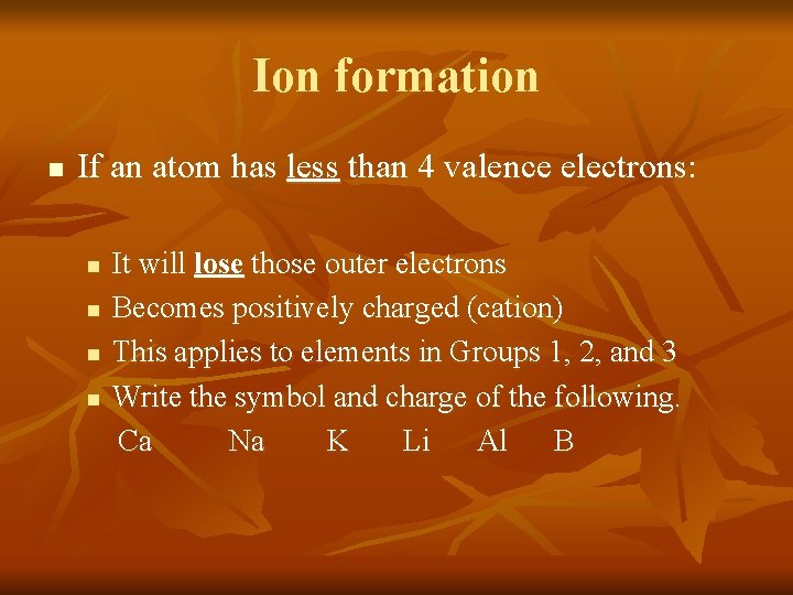 Ion formation n If an atom has less than 4 valence electrons: n n Ion formation n If an atom has less than 4 valence electrons: n n