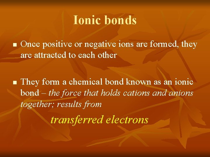 Ionic bonds n n Once positive or negative ions are formed, they are attracted Ionic bonds n n Once positive or negative ions are formed, they are attracted
