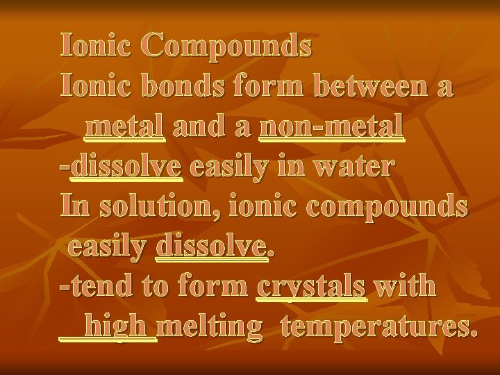 Ionic Compounds Ionic bonds form between a metal and a non-metal -dissolve easily in Ionic Compounds Ionic bonds form between a metal and a non-metal -dissolve easily in