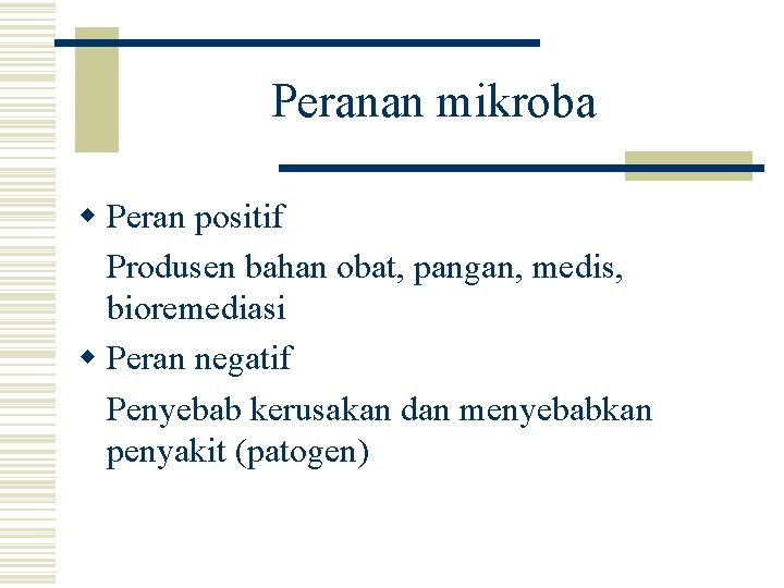 Peranan mikroba w Peran positif Produsen bahan obat, pangan, medis, bioremediasi w Peran negatif