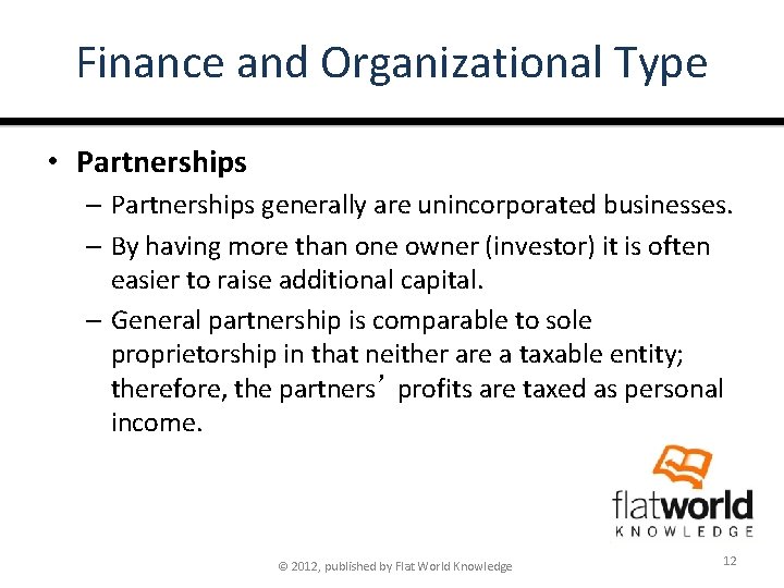 Finance and Organizational Type • Partnerships – Partnerships generally are unincorporated businesses. – By