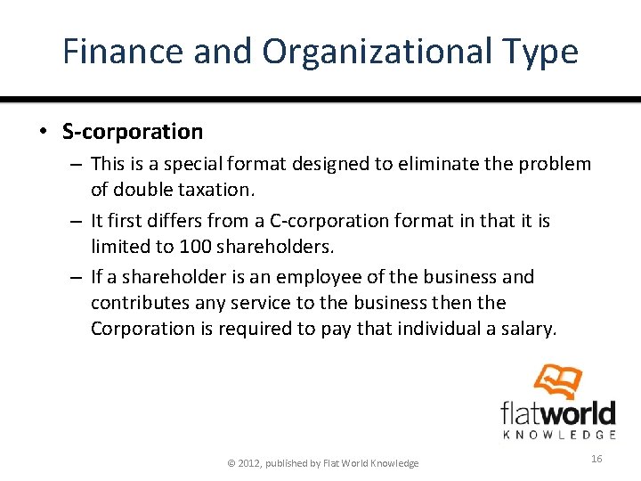 Finance and Organizational Type • S-corporation – This is a special format designed to