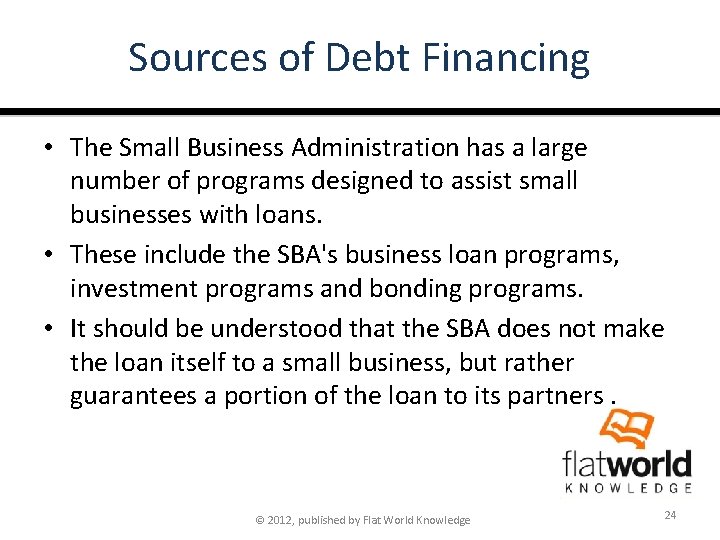 Sources of Debt Financing • The Small Business Administration has a large number of