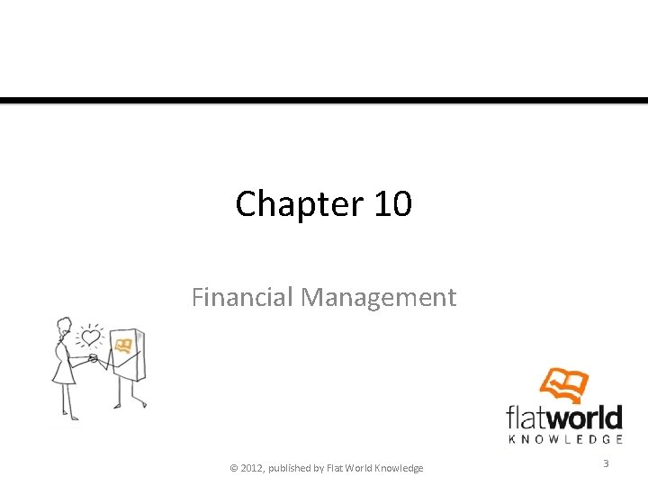 Chapter 10 Financial Management © 2012, published by Flat World Knowledge 3 