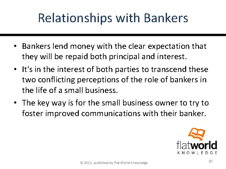 Relationships with Bankers • Bankers lend money with the clear expectation that they will