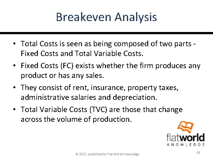 Breakeven Analysis • Total Costs is seen as being composed of two parts Fixed