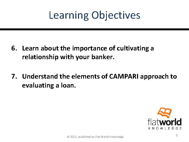 Learning Objectives 6. Learn about the importance of cultivating a relationship with your banker.