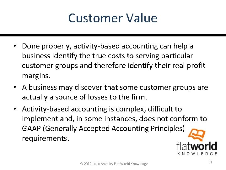 Customer Value • Done properly, activity-based accounting can help a business identify the true