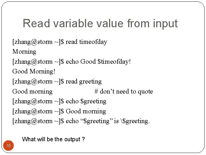 Read variable value from input [zhang@storm ~]$ read timeofday Morning [zhang@storm ~]$ echo Good