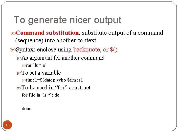 To generate nicer output Command substitution: substitute output of a command (sequence) into another To generate nicer output Command substitution: substitute output of a command (sequence) into another