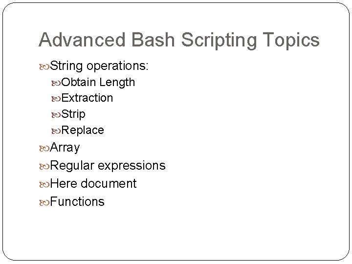 Advanced Bash Scripting Topics String operations: Obtain Length Extraction Strip Replace Array Regular expressions Advanced Bash Scripting Topics String operations: Obtain Length Extraction Strip Replace Array Regular expressions