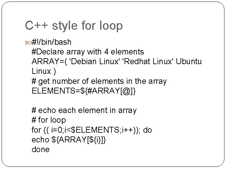 C++ style for loop #!/bin/bash #Declare array with 4 elements ARRAY=( 'Debian Linux' 'Redhat C++ style for loop #!/bin/bash #Declare array with 4 elements ARRAY=( 'Debian Linux' 'Redhat