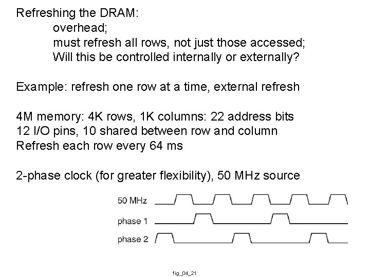 Refreshing the DRAM: overhead; must refresh all rows, not just those accessed; Will this