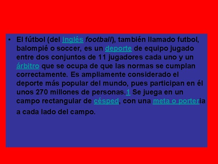  • El fútbol (del inglés football), también llamado futbol, balompié o soccer, es
