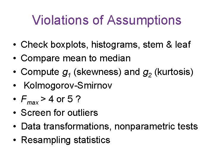 Violations of Assumptions • • Check boxplots, histograms, stem & leaf Compare mean to
