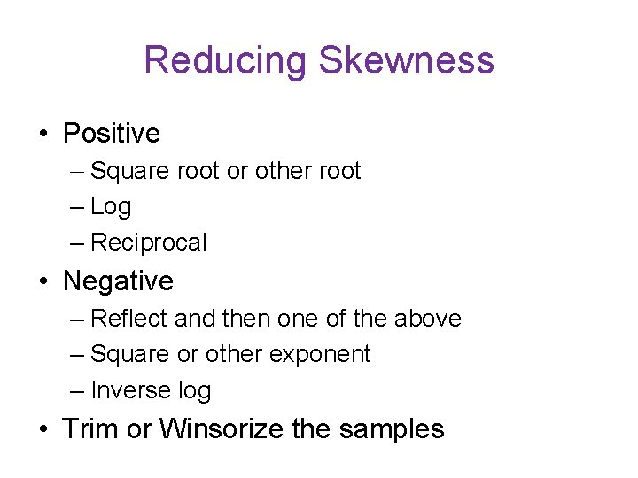 Reducing Skewness • Positive – Square root or other root – Log – Reciprocal