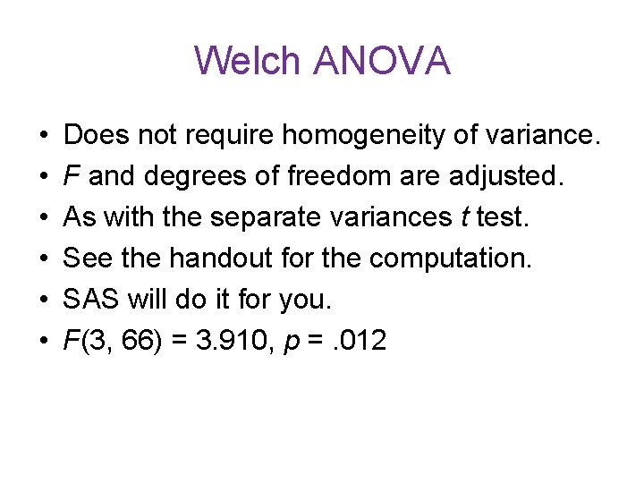 Welch ANOVA • • • Does not require homogeneity of variance. F and degrees