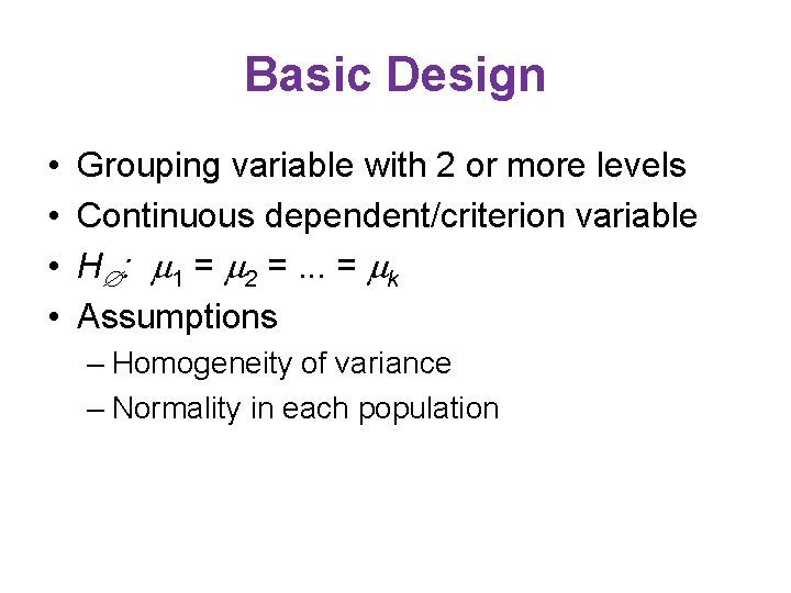 Basic Design • • Grouping variable with 2 or more levels Continuous dependent/criterion variable