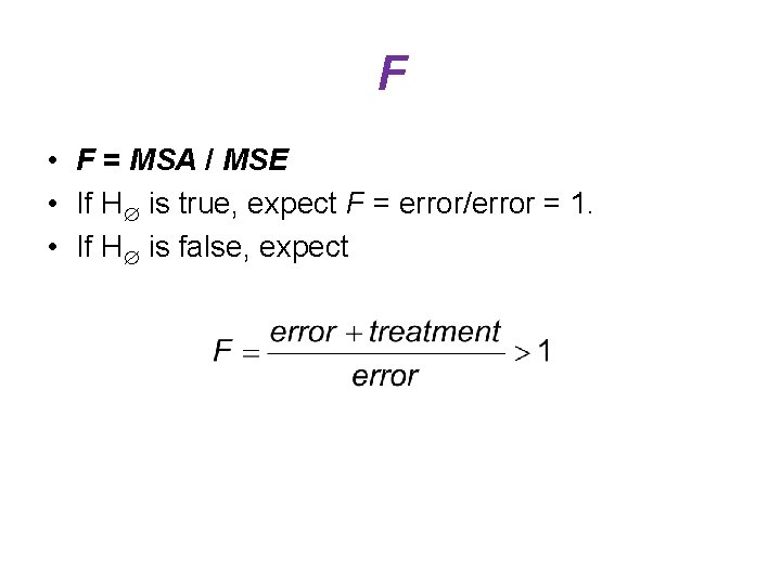 F • F = MSA / MSE • If H is true, expect F