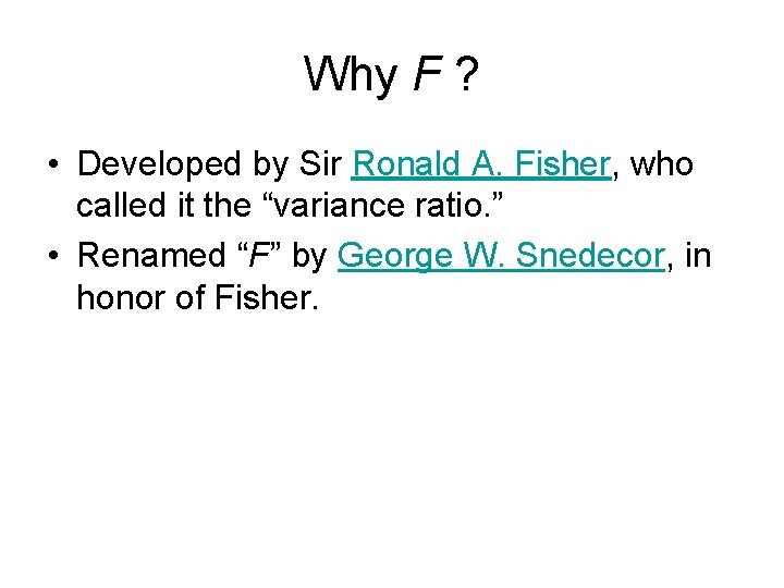 Why F ? • Developed by Sir Ronald A. Fisher, who called it the