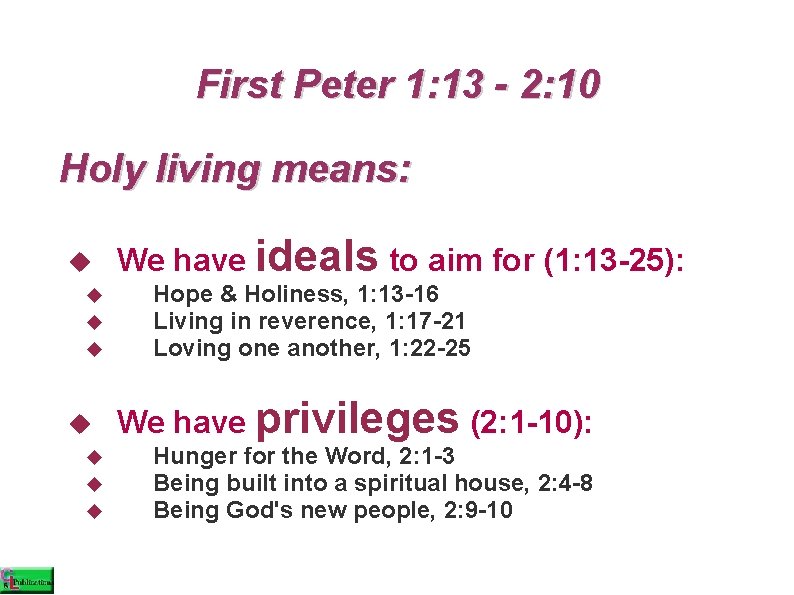 First Peter 1: 13 - 2: 10 Holy living means: We have ideals to