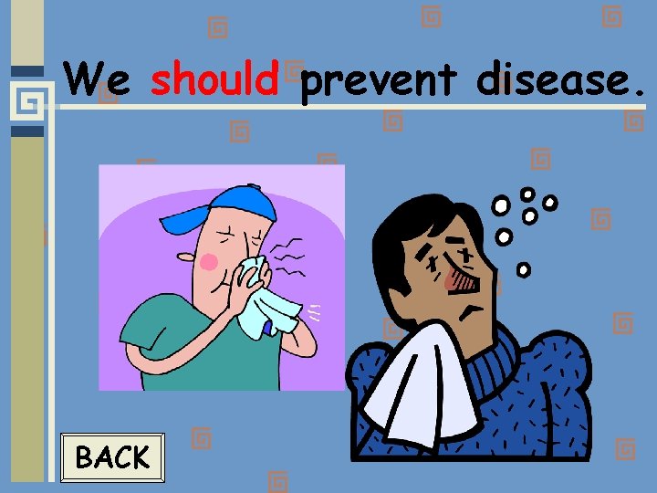 We should prevent disease. BACK 